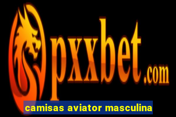 camisas aviator masculina